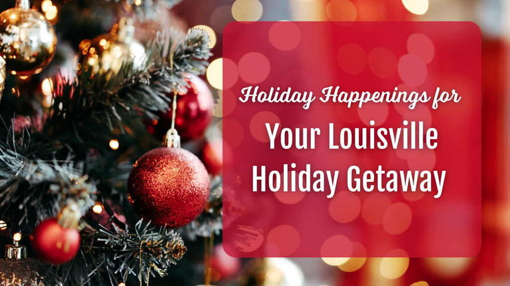 Holiday Happenings for Your Louisville Holiday Getaway